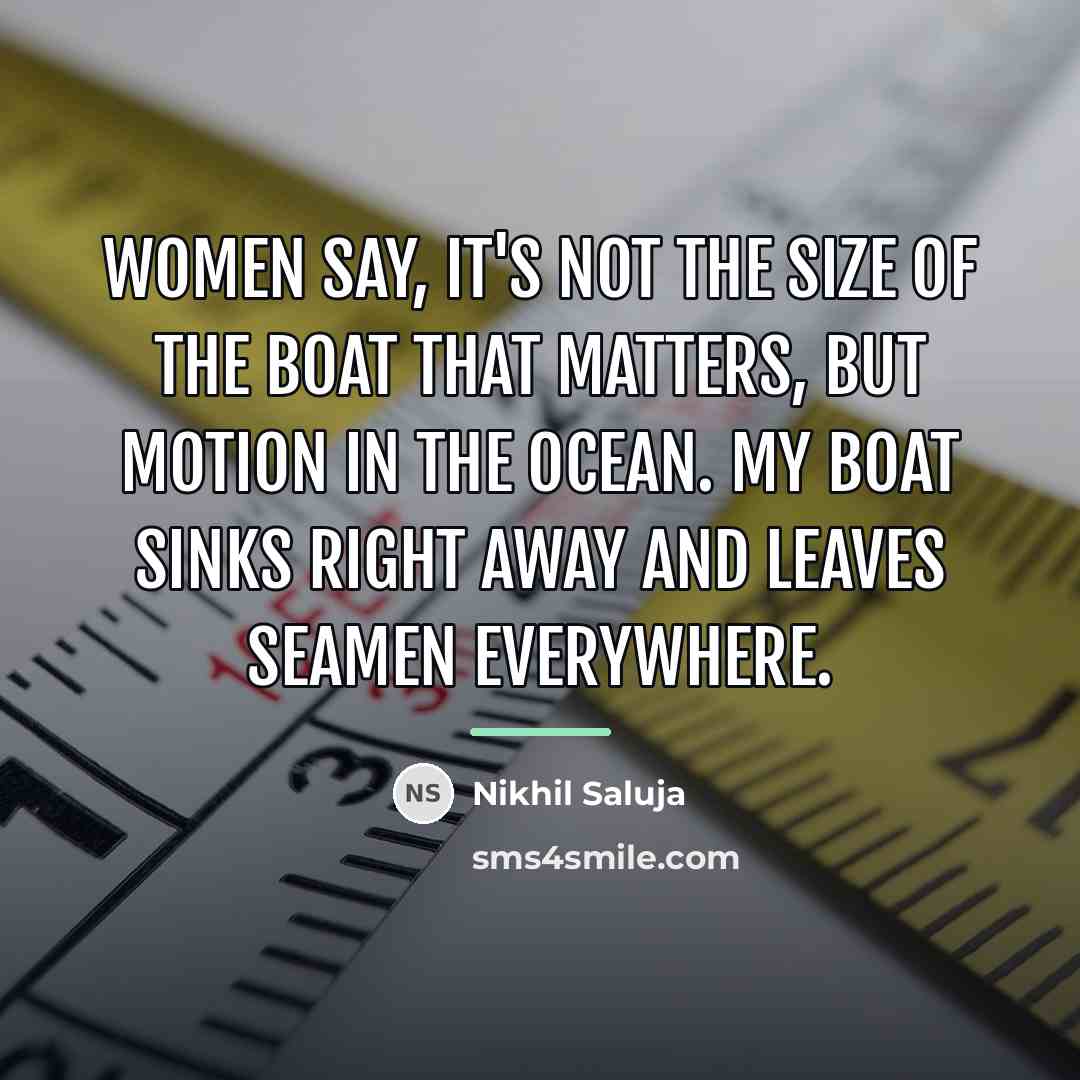 “Women say, It's not the size of the boat that…” quote by Nikhil Saluja