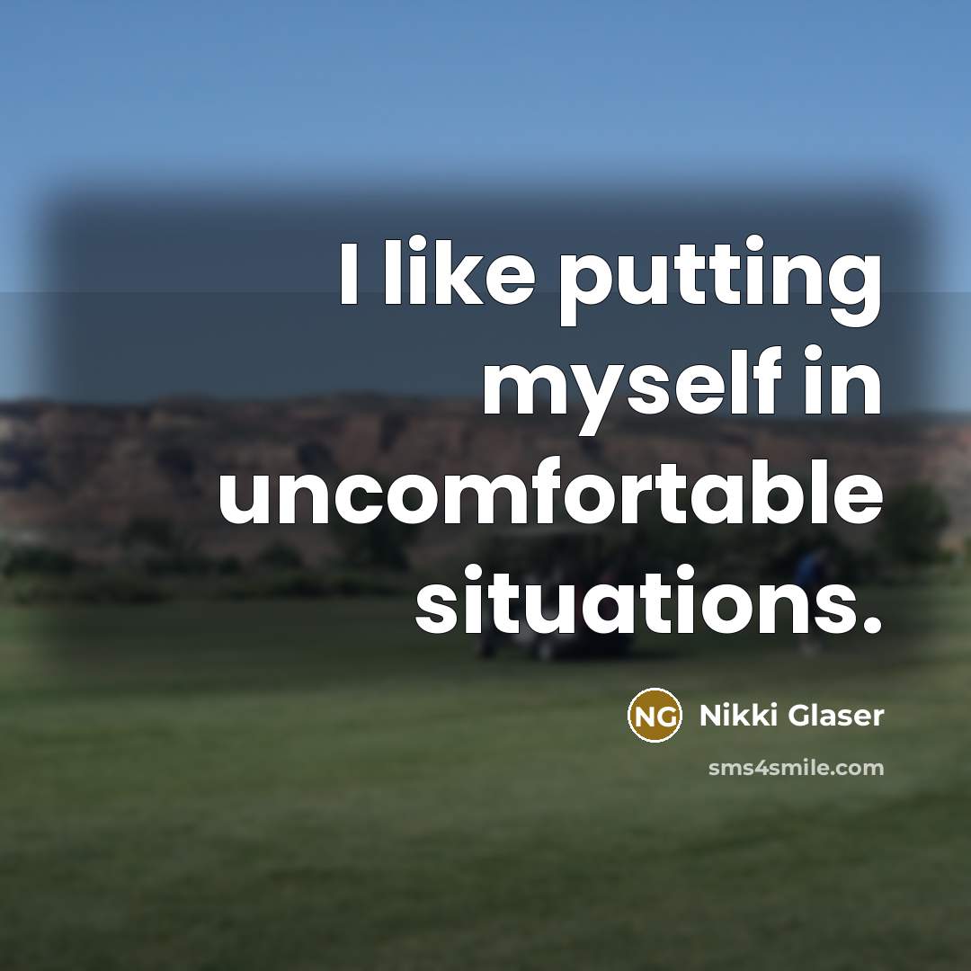 “I like putting myself in uncomfortable situations.…” quote by Nikki Glaser