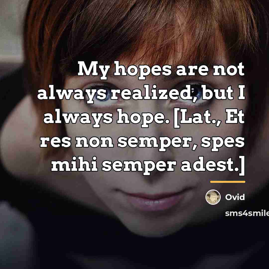 “My hopes are not always realized, but I always hope.…” quote by Ovid
