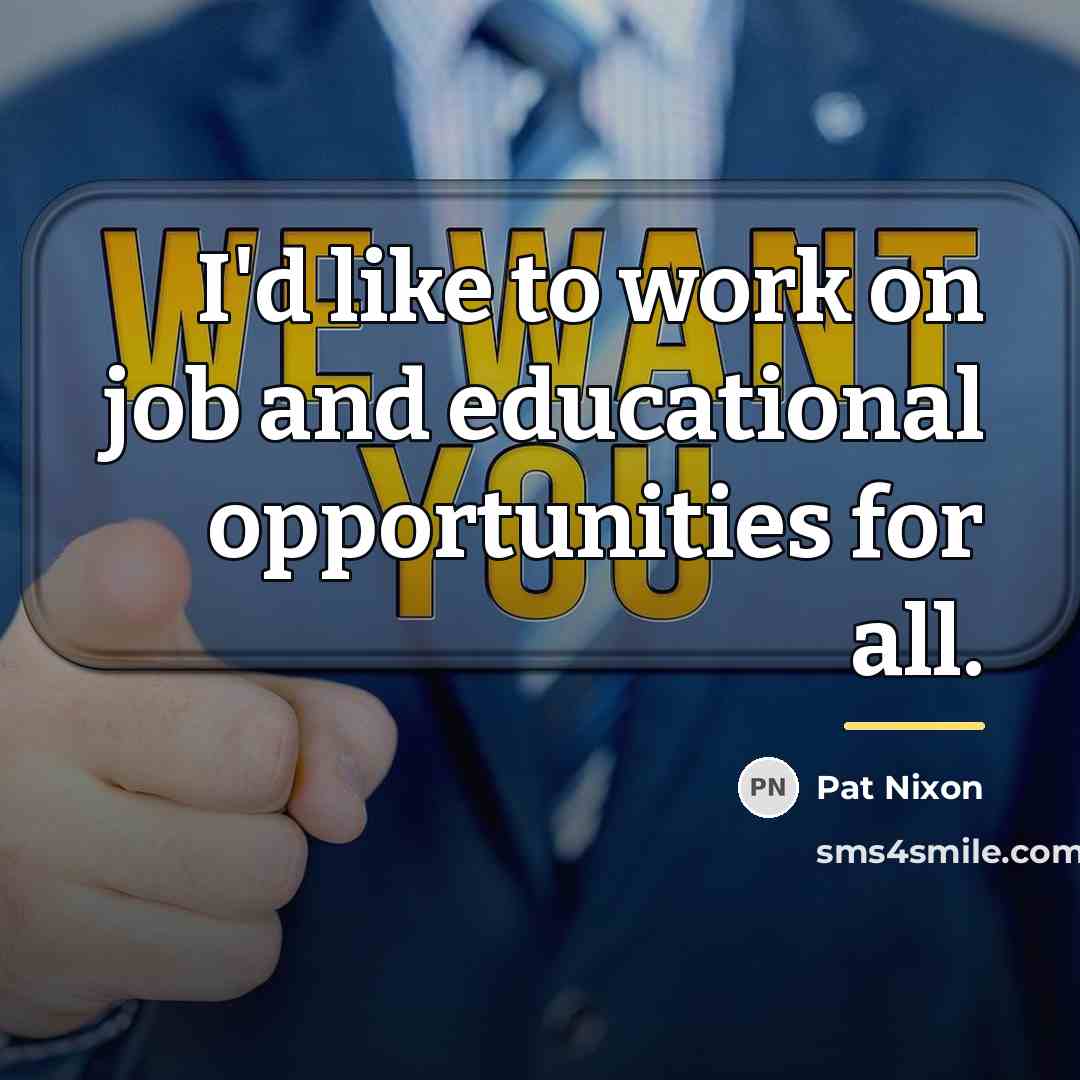 “I'd like to work on job and educational opportunities for…” quote by Pat Nixon