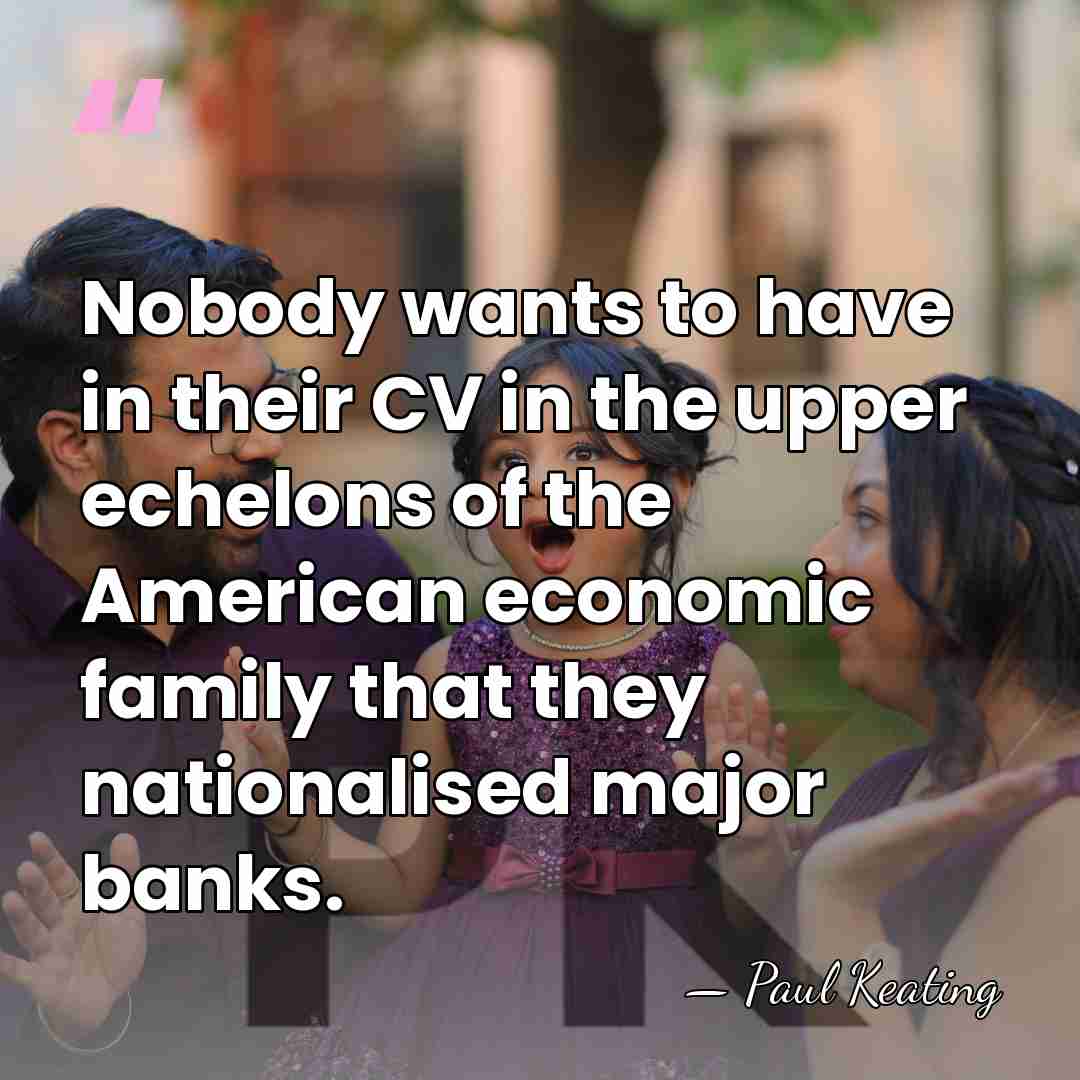 Nobody wants to have in their CV in the upper echelons of&hellip; - Paul Keating