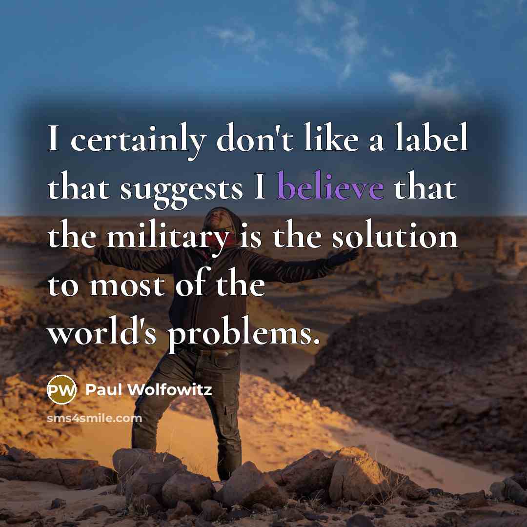 “I certainly don't like a label that suggests I believe…” quote by Paul Wolfowitz