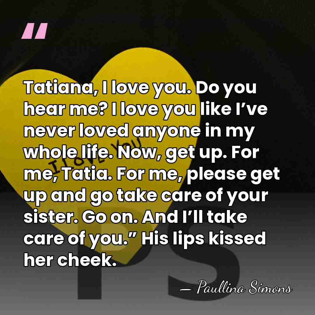 Tatiana, I love you. Do you hear me? I love you like&hellip; - Paullina Simons