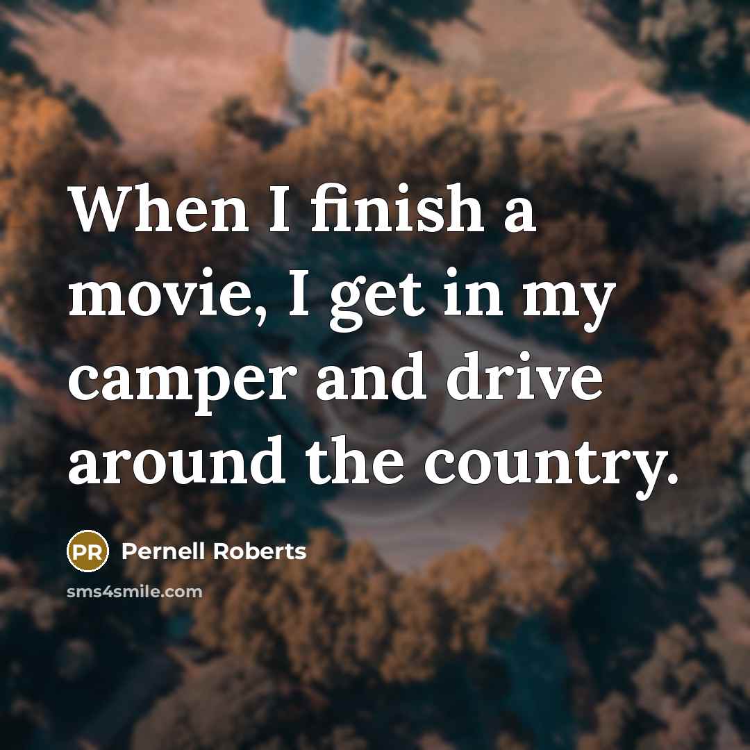“When I finish a movie, I get in my camper…” quote by Pernell Roberts