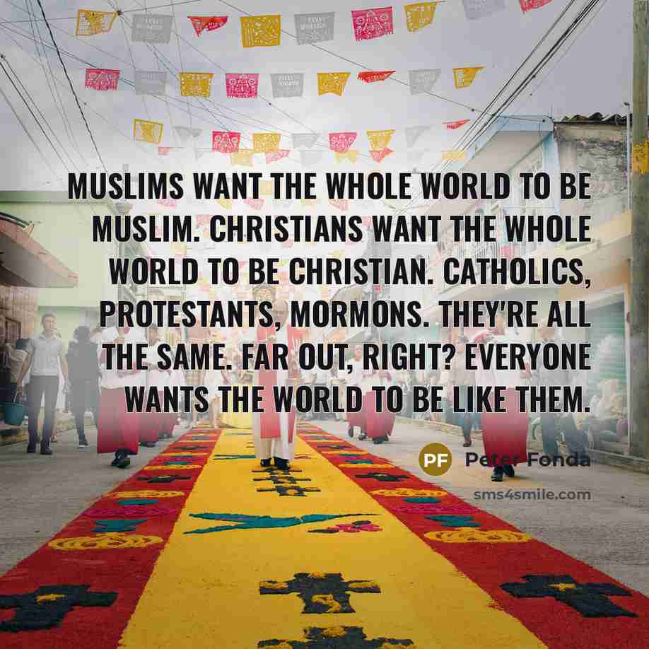 “Muslims want the whole world to be Muslim. Christians want…” quote by Peter Fonda