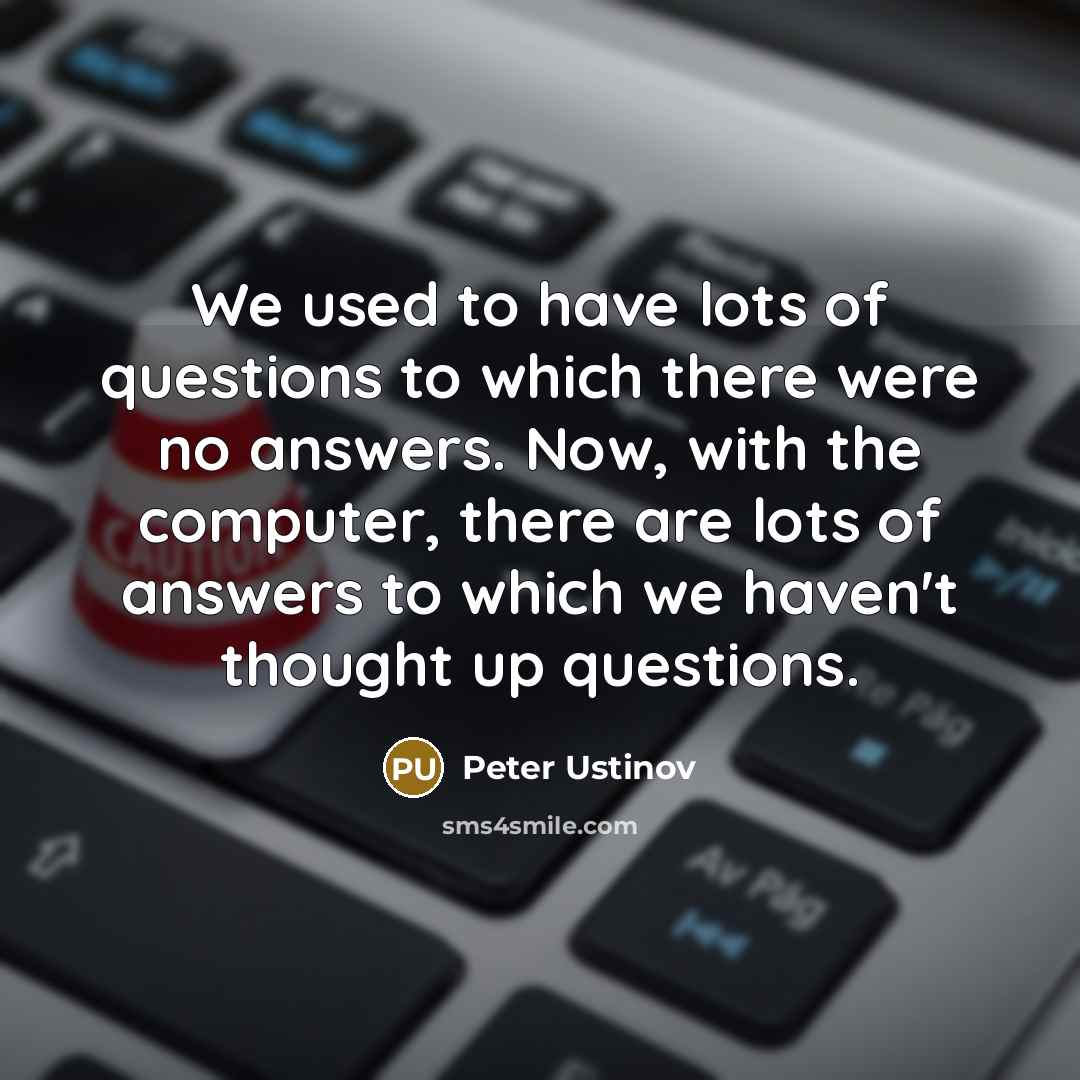 “We used to have lots of questions to which there…” quote by Peter Ustinov