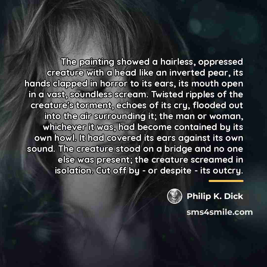 “The painting showed a hairless, oppressed creature with a head…” quote by Philip K. Dick
