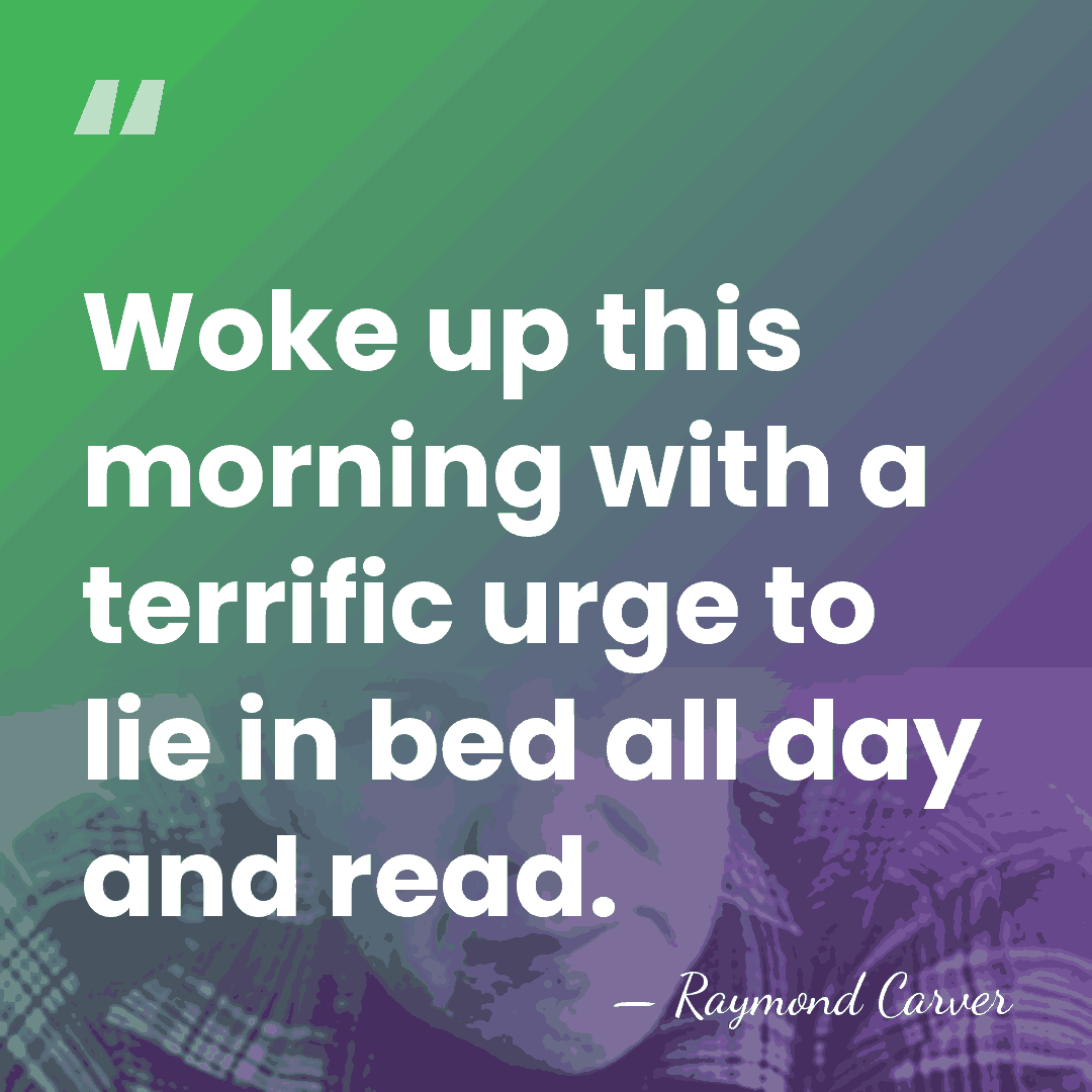 Woke up this morning with a terrific urge to lie in bed&hellip; - Raymond Carver