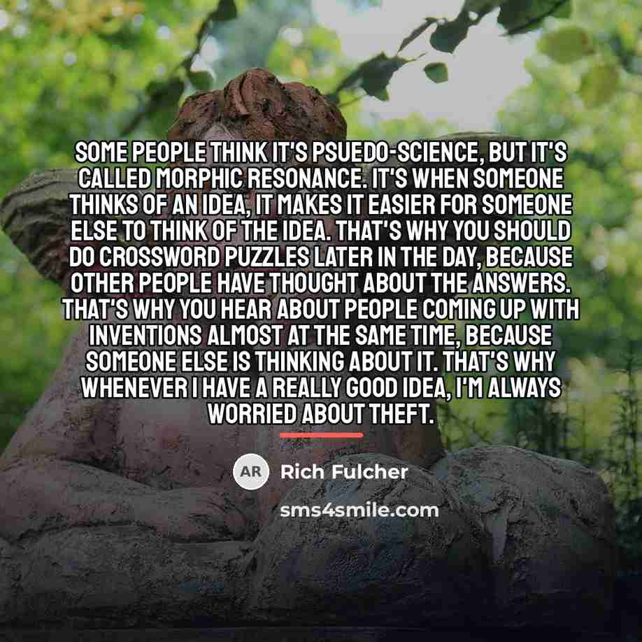 “Some people think it's psuedo-science, but it's called morphic resonance.…” quote by Rich Fulcher
