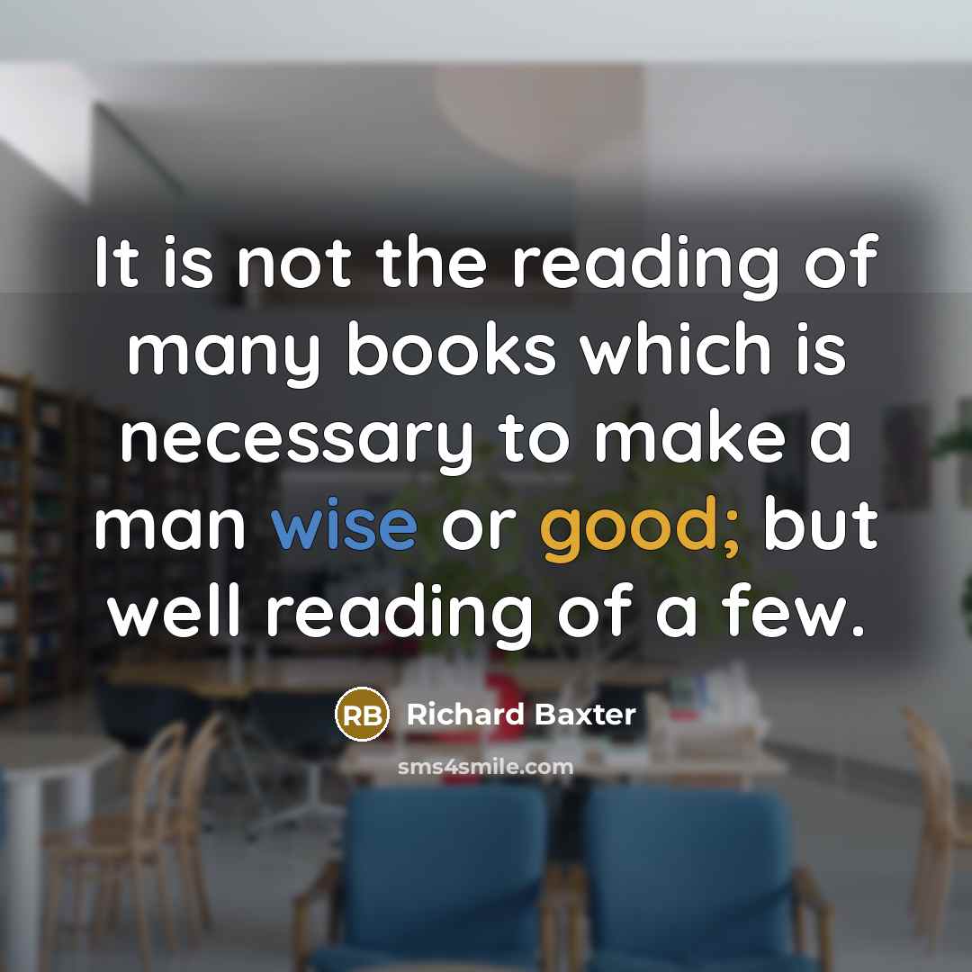 “It is not the reading of many books which is…” quote by Richard Baxter