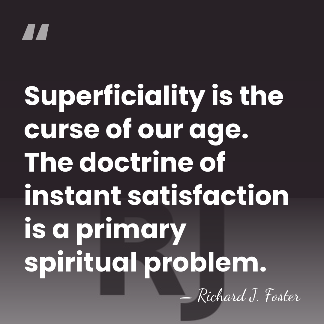 Superficiality is the curse of our age. The doctrine of instant satisfaction&hellip; - Richard J. Foster