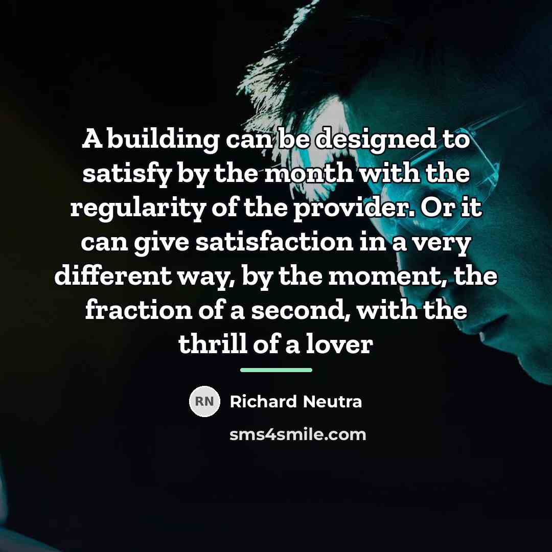 “A building can be designed to satisfy by the month…” quote by Richard Neutra