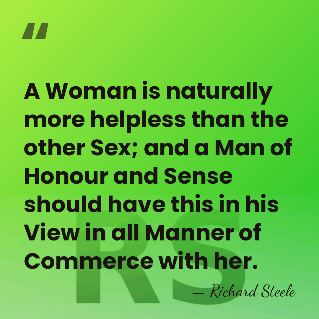 A Woman is naturally more helpless than the other Sex; and a&hellip; - Richard Steele