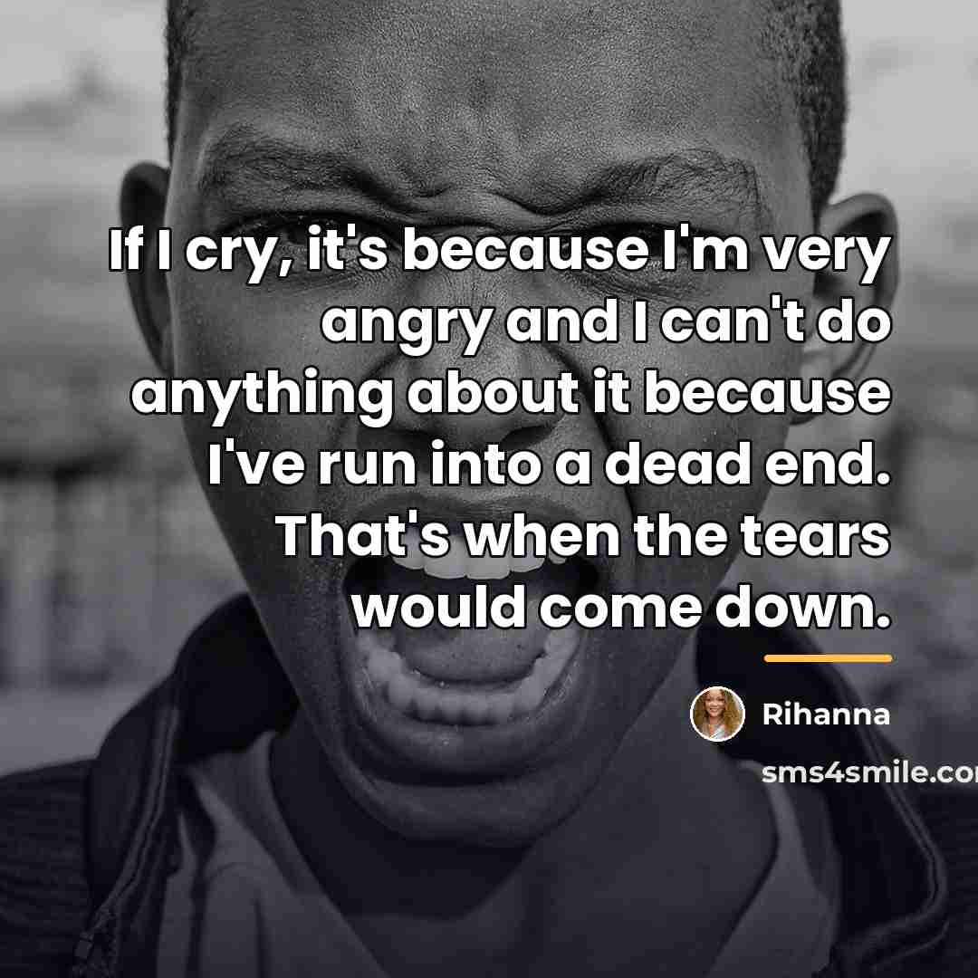 “If I cry, it's because I'm very angry and I…” quote by Rihanna