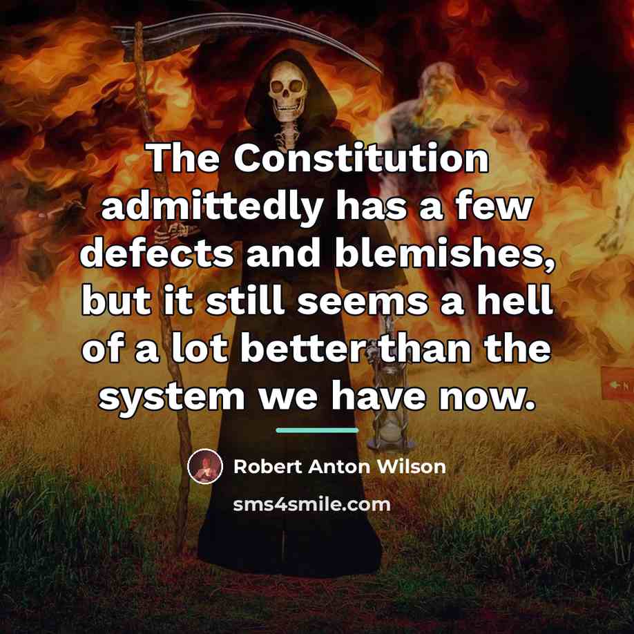 “The Constitution admittedly has a few defects and blemishes, but…” quote by Robert Anton Wilson