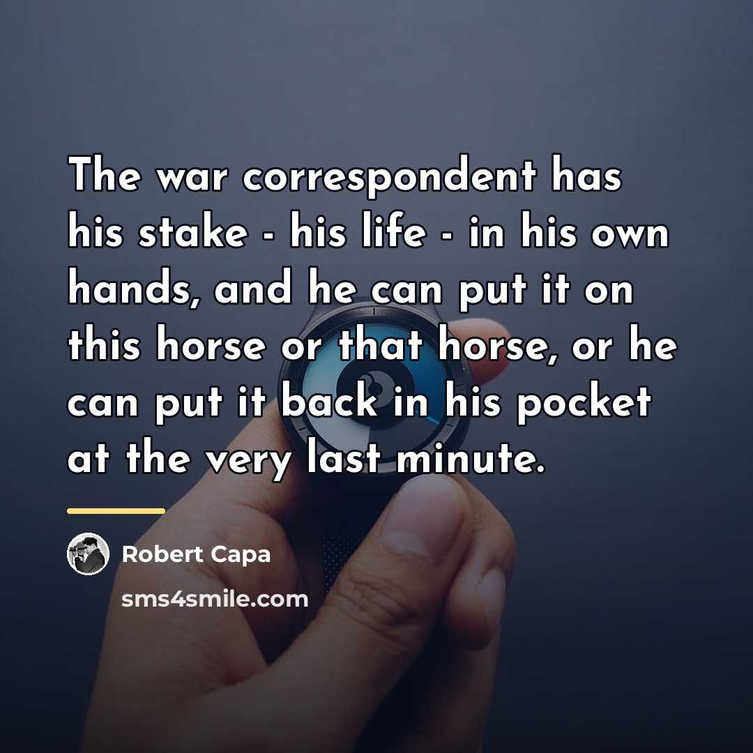 “The war correspondent has his stake - his life -…” quote by Robert Capa