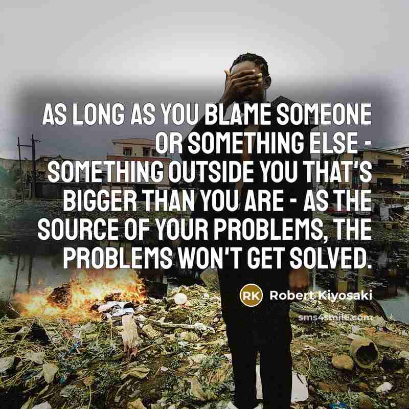 “As long as you blame someone or something else -…” quote by Robert Kiyosaki