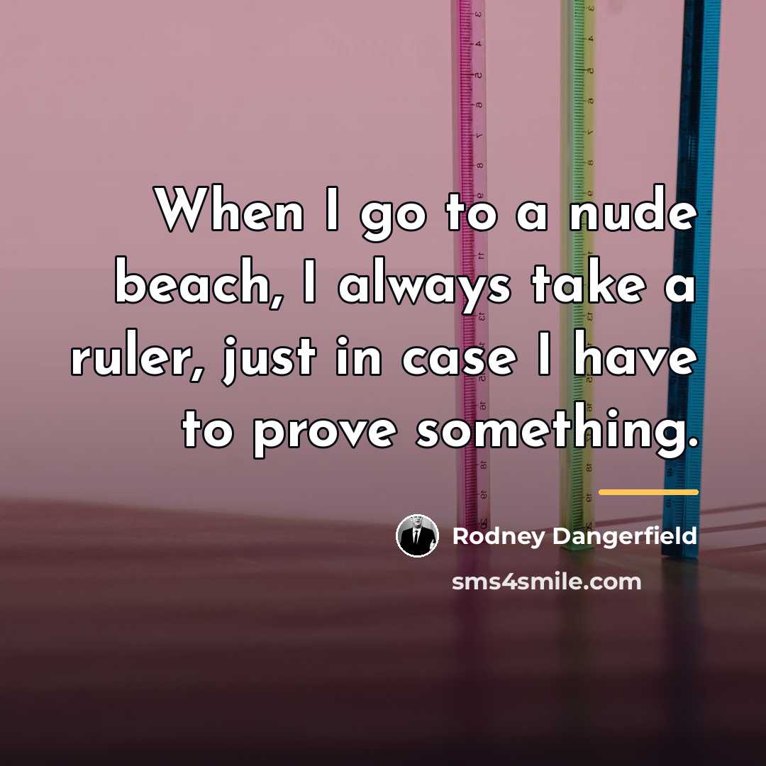“When I go to a nude beach, I always take…” quote by Rodney Dangerfield