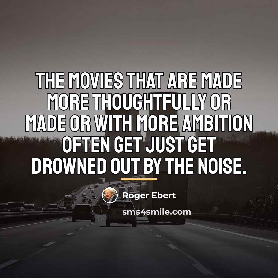 “The movies that are made more thoughtfully or made or…” quote by Roger Ebert