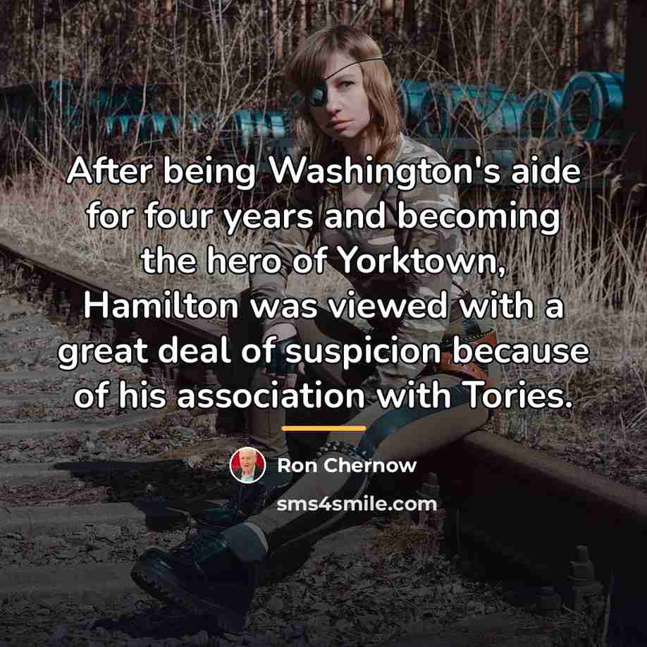 “After being Washington's aide for four years and becoming the…” quote by Ron Chernow