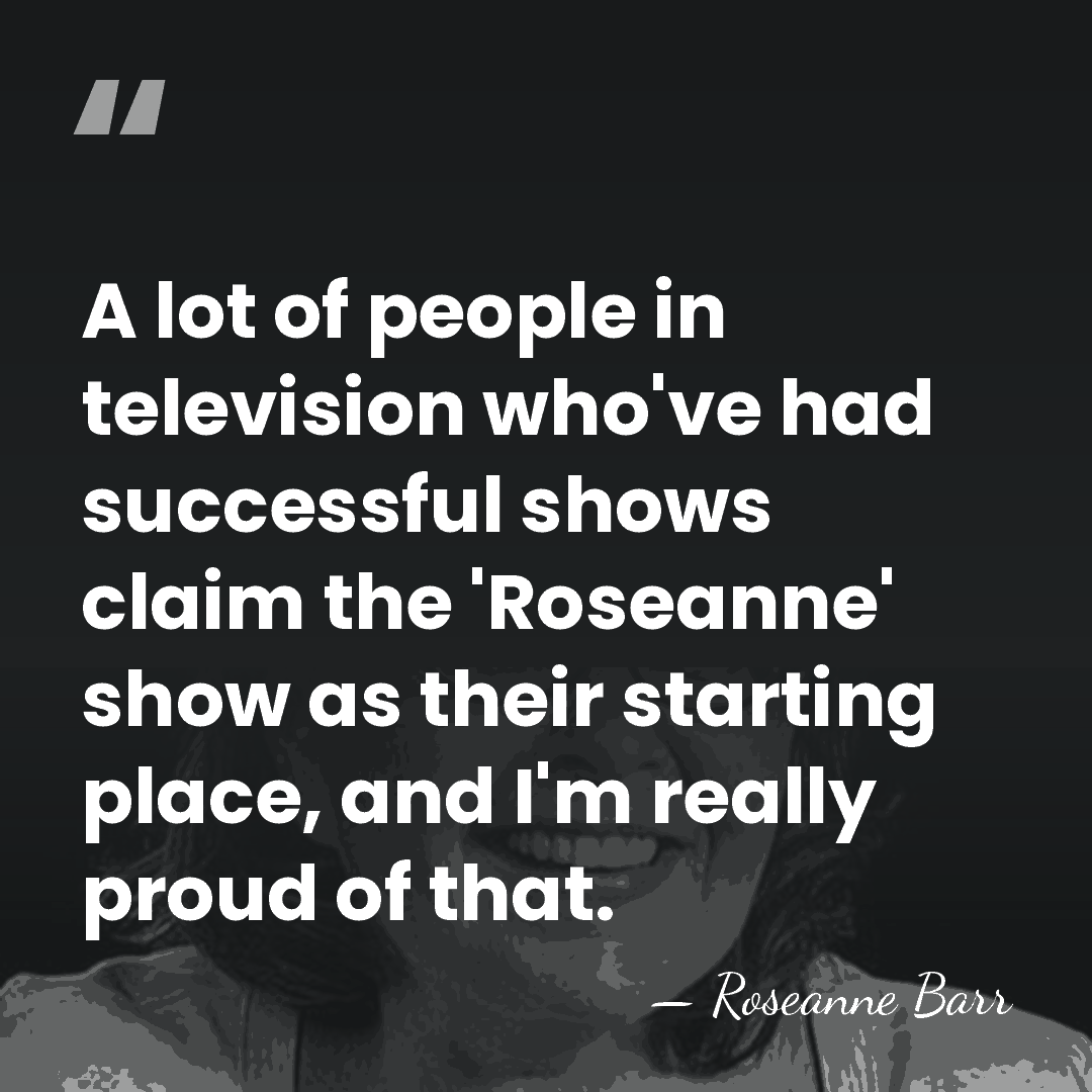 A lot of people in television who've had successful shows claim the&hellip; - Roseanne Barr