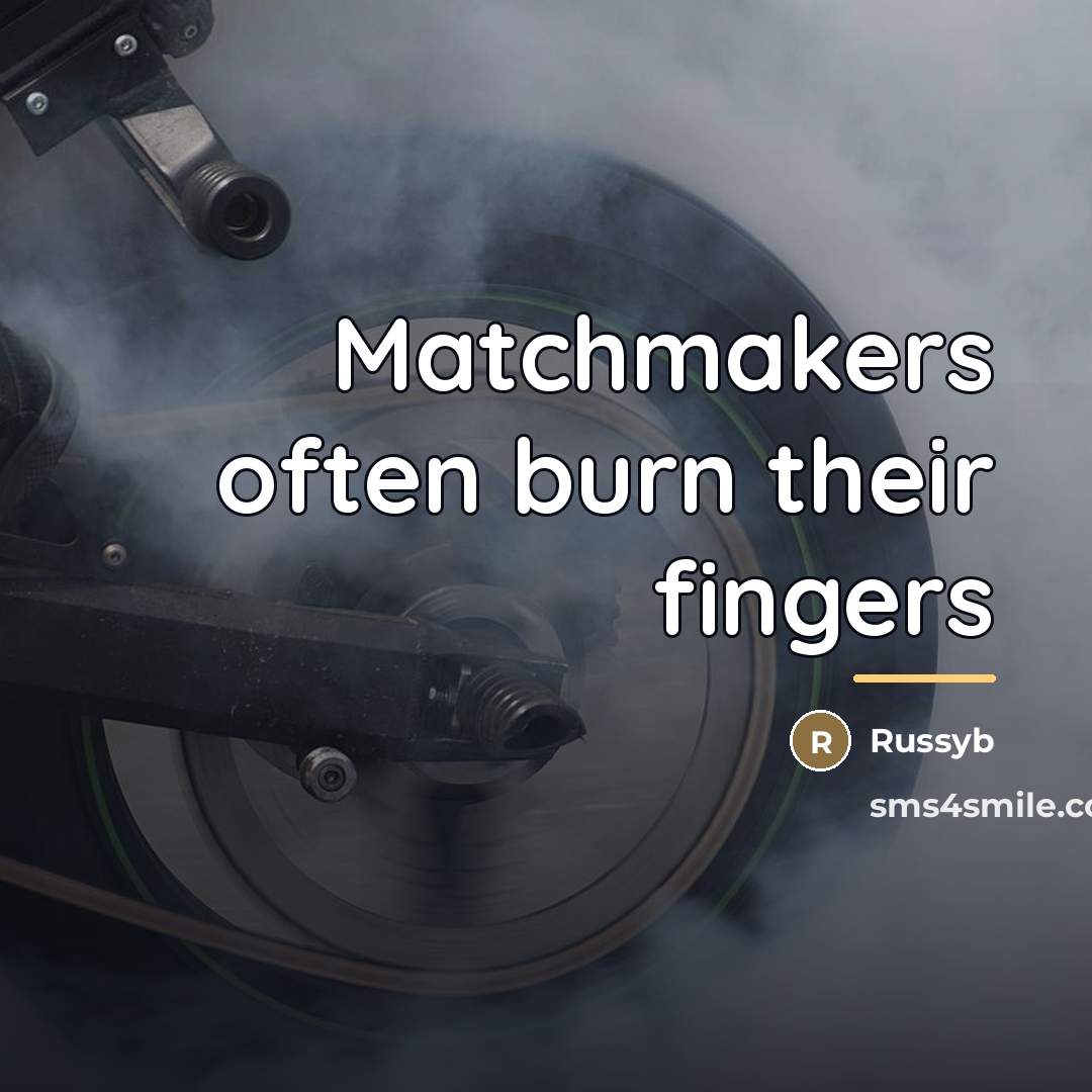 “Matchmakers often burn their fingers…” quote by Russyb
