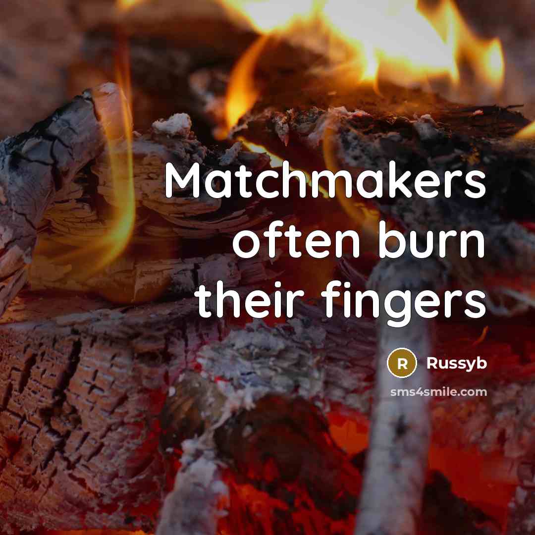“Matchmakers often burn their fingers” quote by Russyb