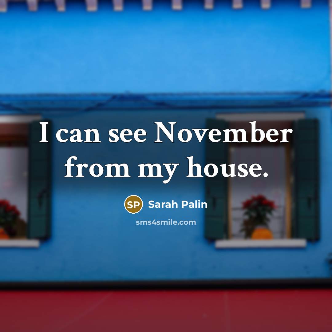 “I can see November from my house.…” quote by Sarah Palin