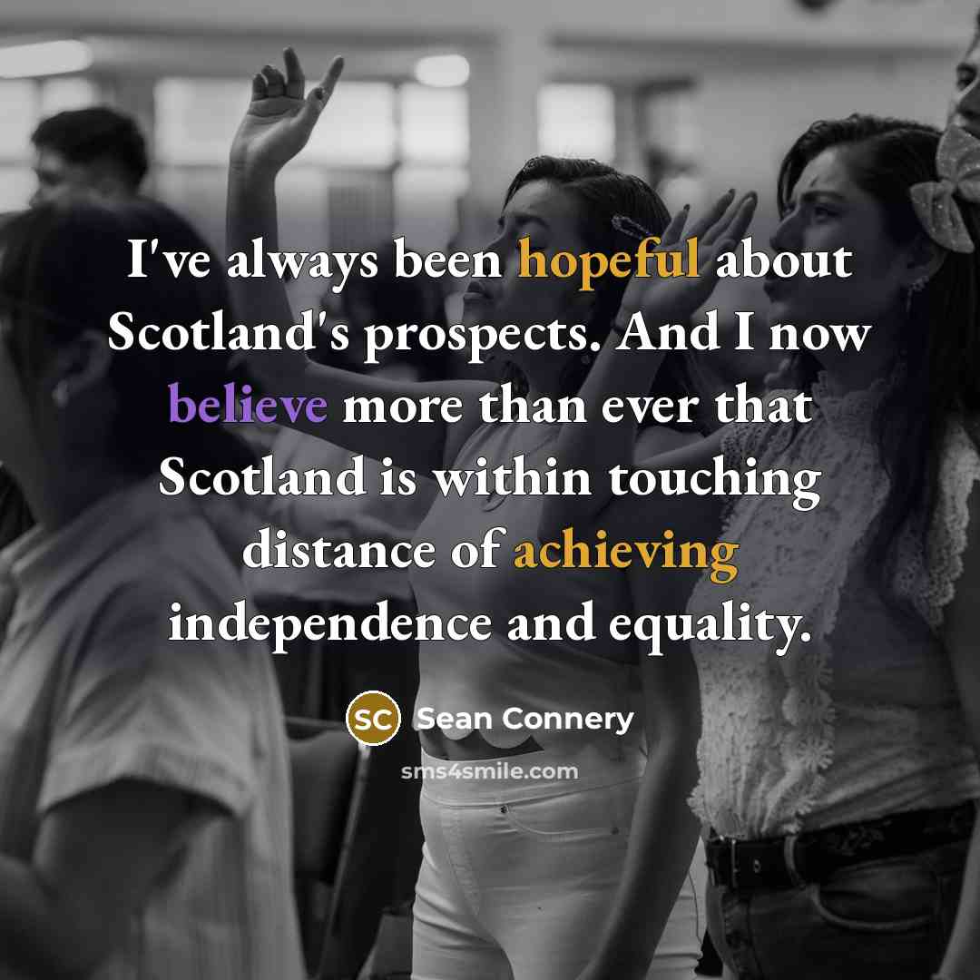 “I've always been hopeful about Scotland's prospects. And I now…” quote by Sean Connery