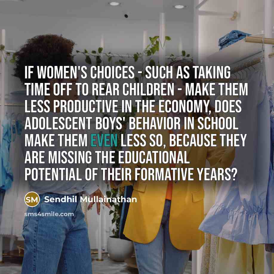 “If women's choices - such as taking time off to…” quote by Sendhil Mullainathan