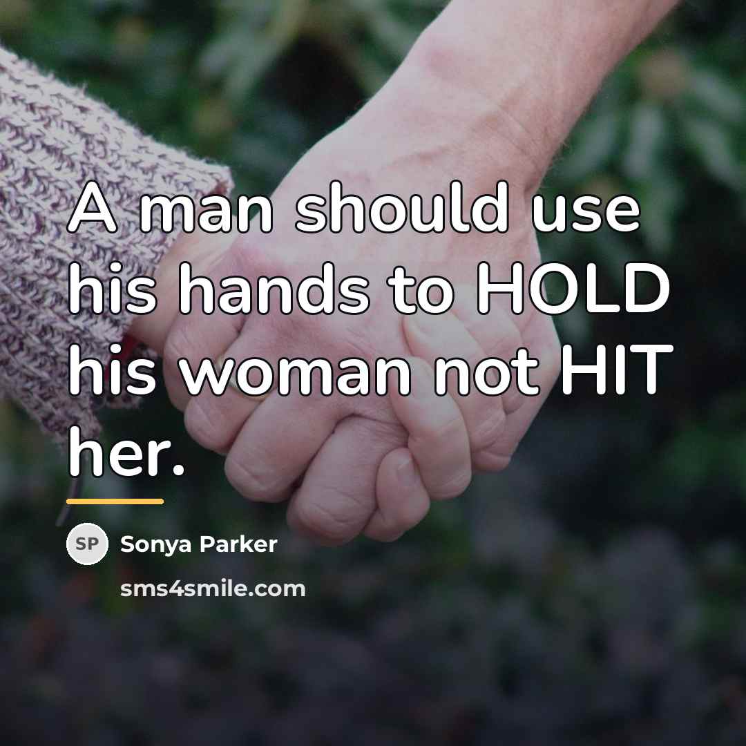 “A man should use his hands to HOLD his woman…” quote by Sonya Parker