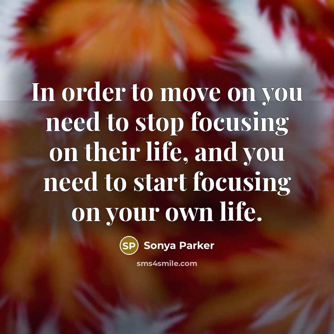 “In order to move on you need to stop focusing…” quote by Sonya Parker