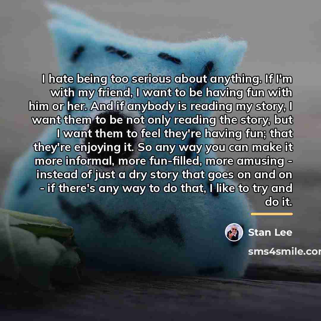 “I hate being too serious about anything. If I'm with…” quote by Stan Lee