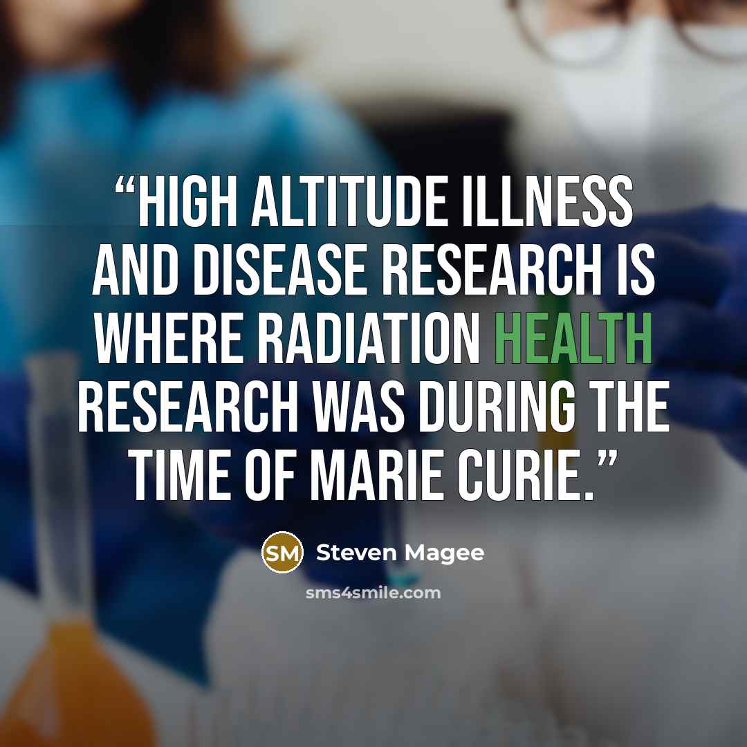 “High altitude illness and disease research is where radiation health research was during the time of Marie Curie.” quote by Steven Magee
