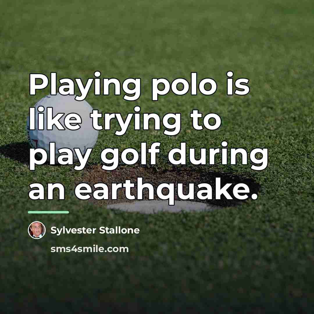“Playing polo is like trying to play golf during an…” quote by Sylvester Stallone