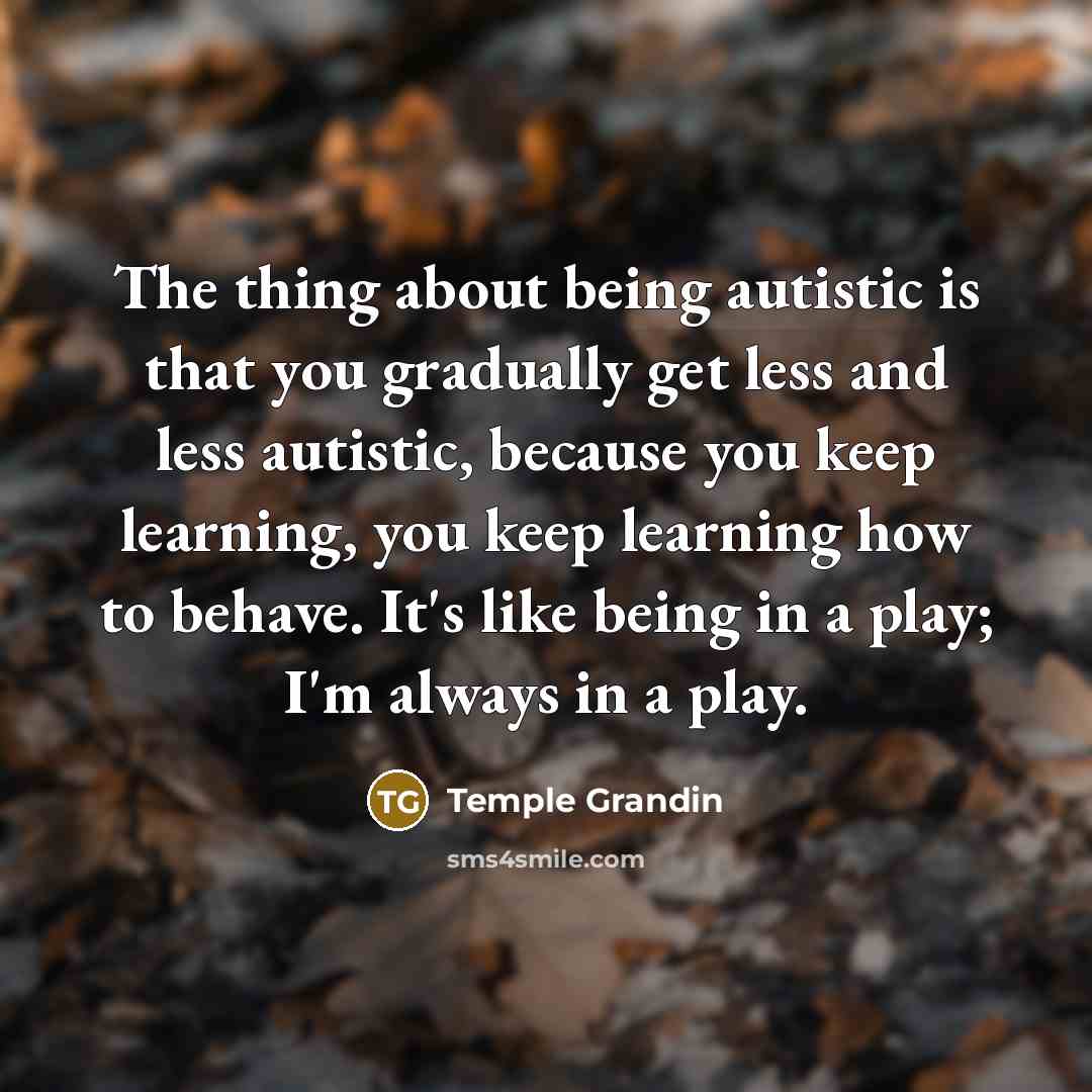 “The thing about being autistic is that you gradually get…” quote by Temple Grandin