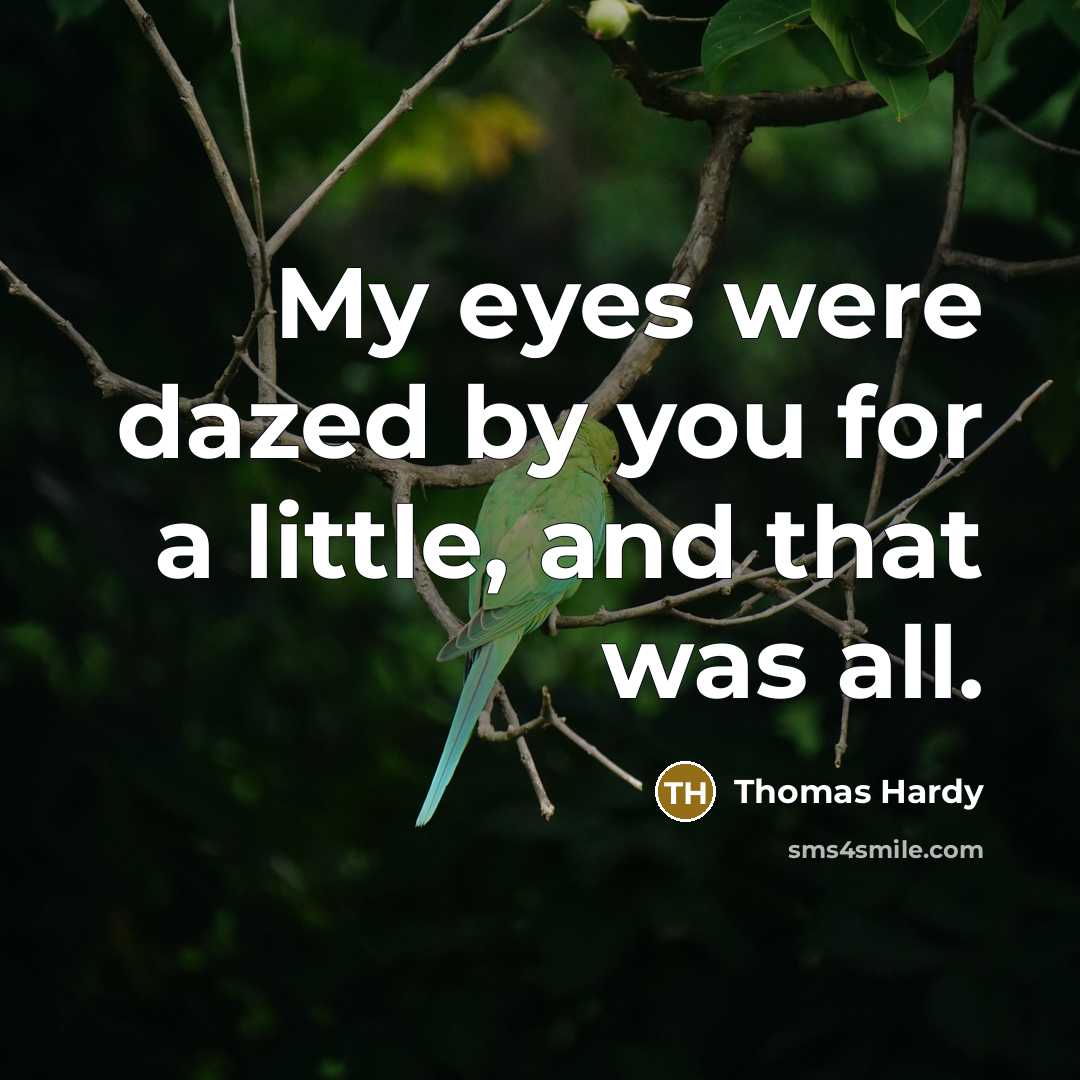 “My eyes were dazed by you for a little, and…” quote by Thomas Hardy