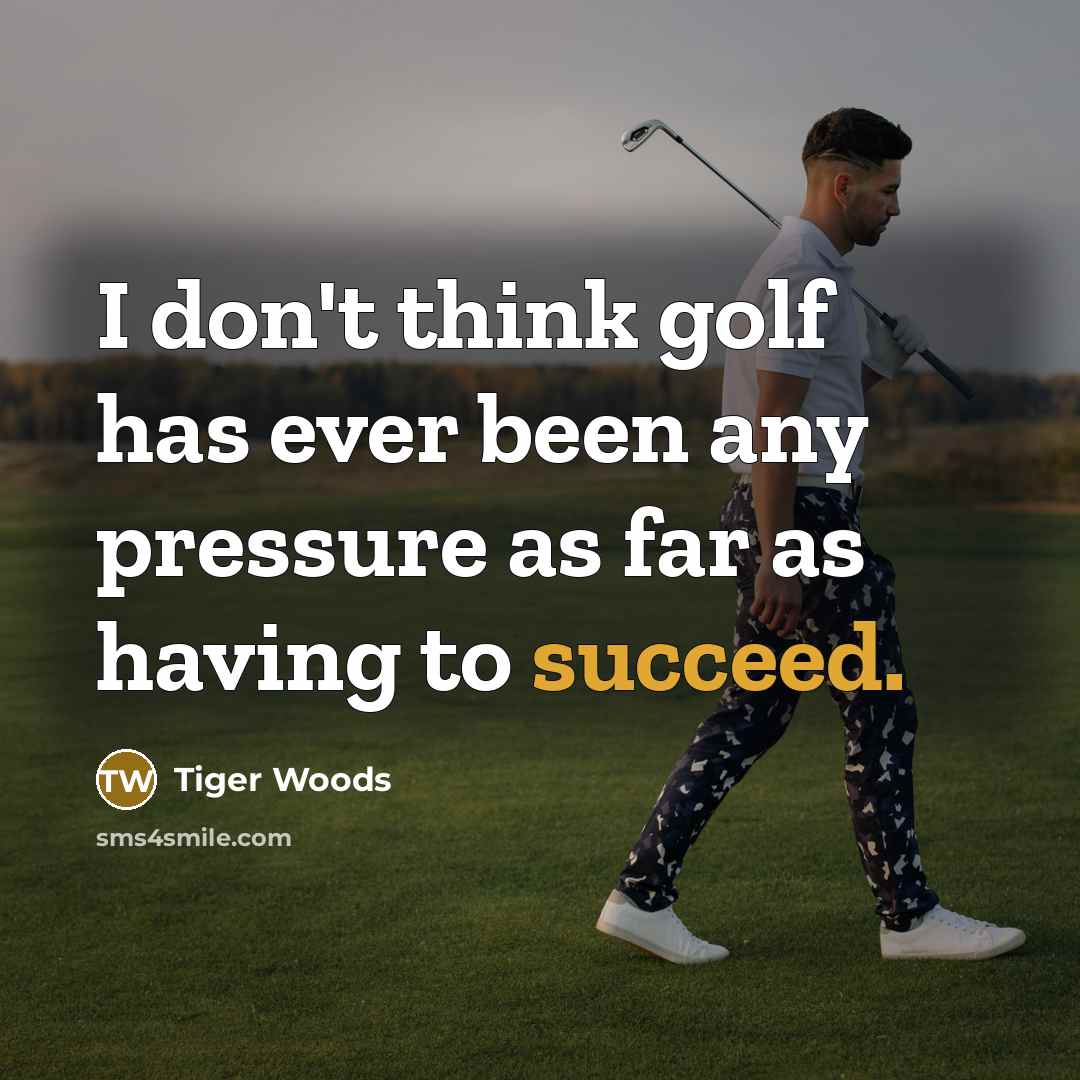 “I don't think golf has ever been any pressure as…” quote by Tiger Woods