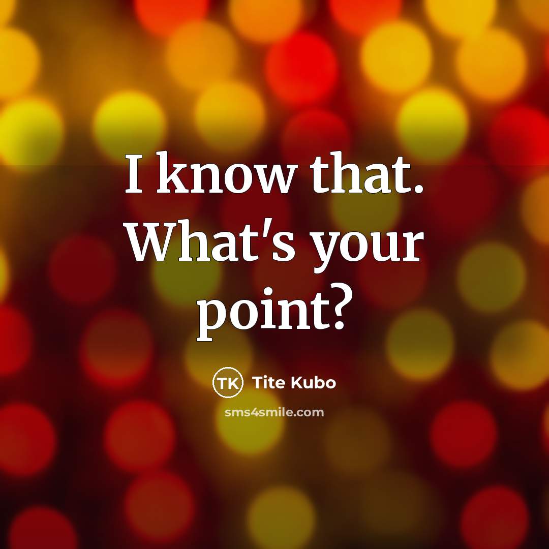 “I know that. What's your point?…” quote by Tite Kubo