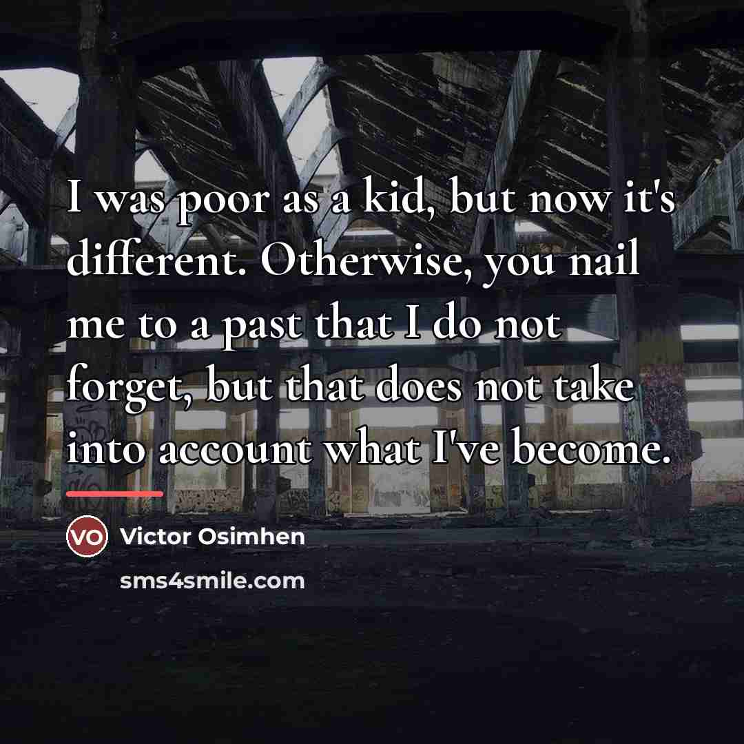 “I was poor as a kid, but now it's different.…” quote by Victor Osimhen