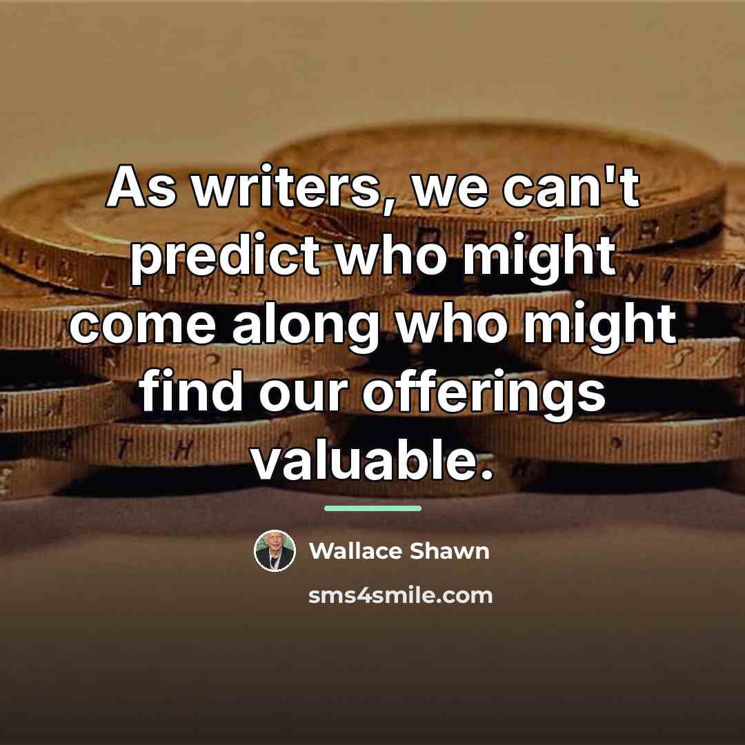 “As writers, we can't predict who might come along who…” quote by Wallace Shawn