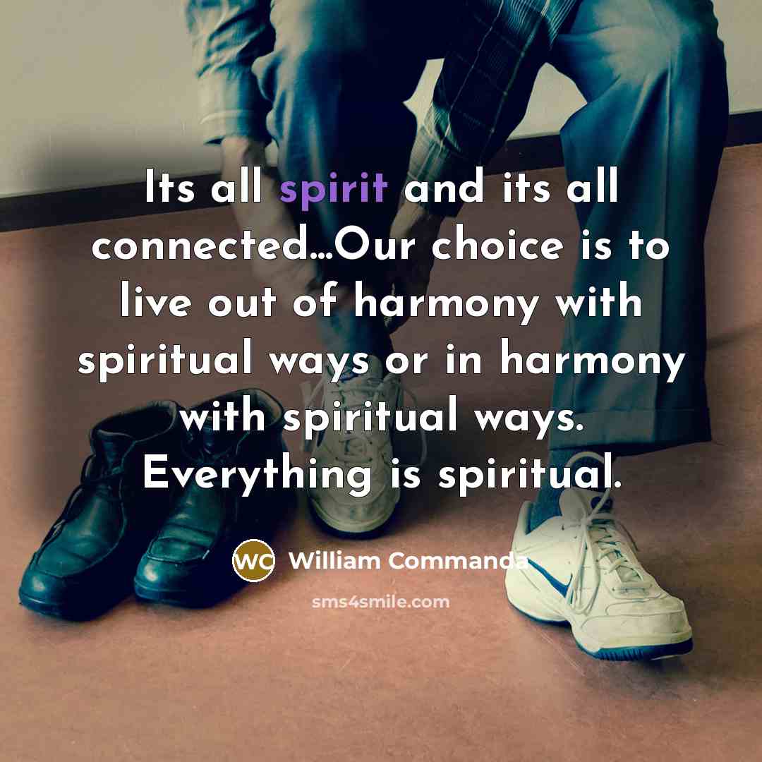 “Its all spirit and its all connected...Our choice is to…” quote by William Commanda
