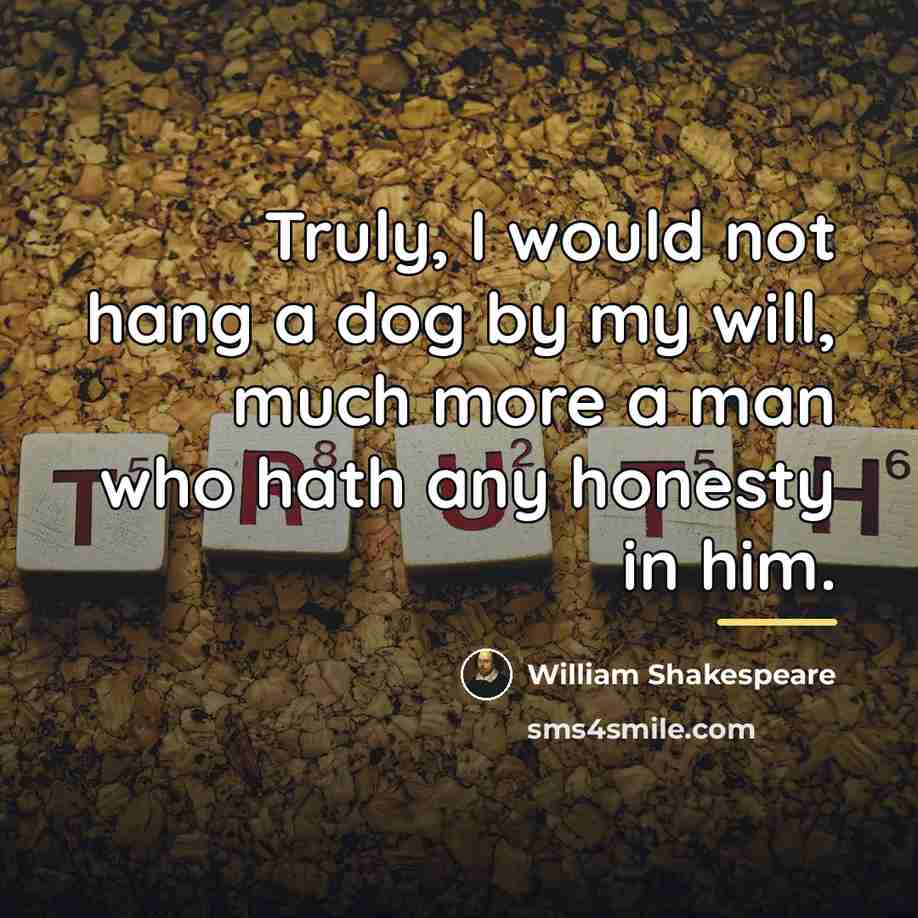 “Truly, I would not hang a dog by my will,…” quote by William Shakespeare
