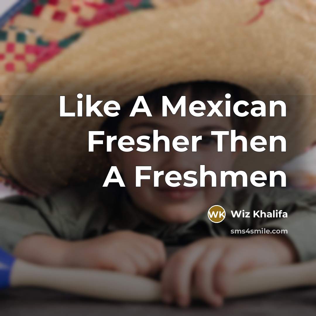 “Like A Mexican Fresher Then A Freshmen…” quote by Wiz Khalifa