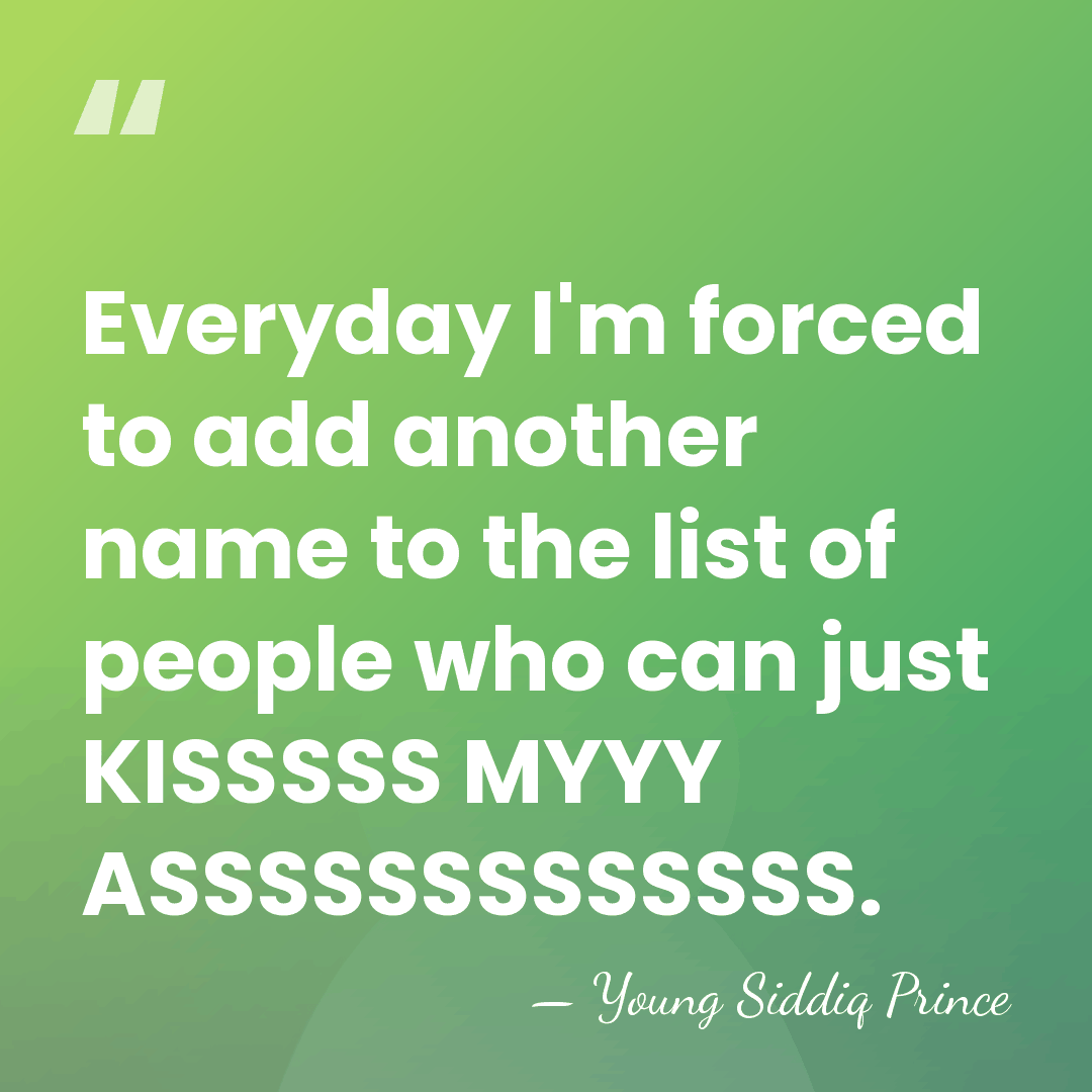 Everyday I'm forced to add another name to the list of people&hellip; - Young Siddiq Prince