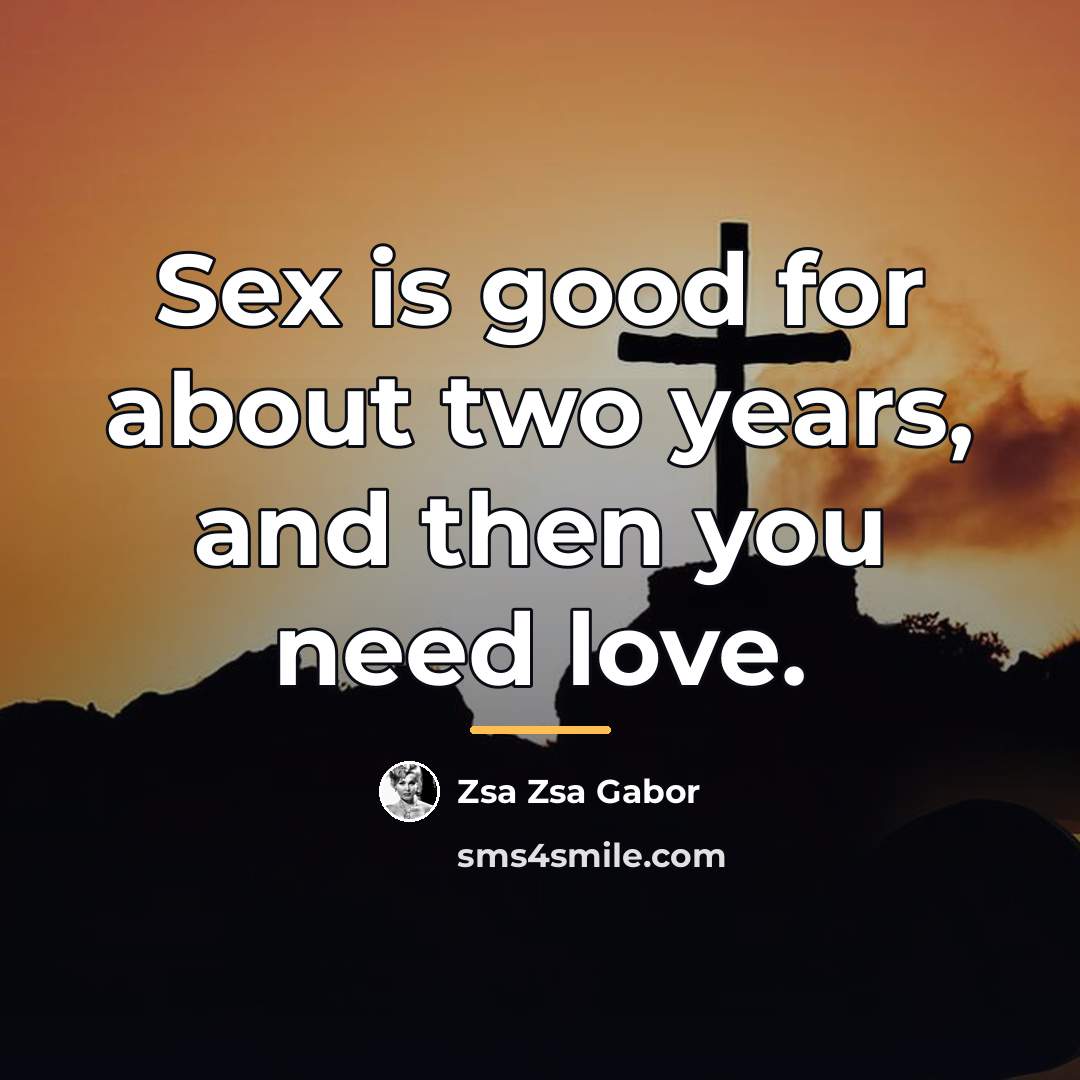 “Sex is good for about two years, and then you…” quote by Zsa Zsa Gabor