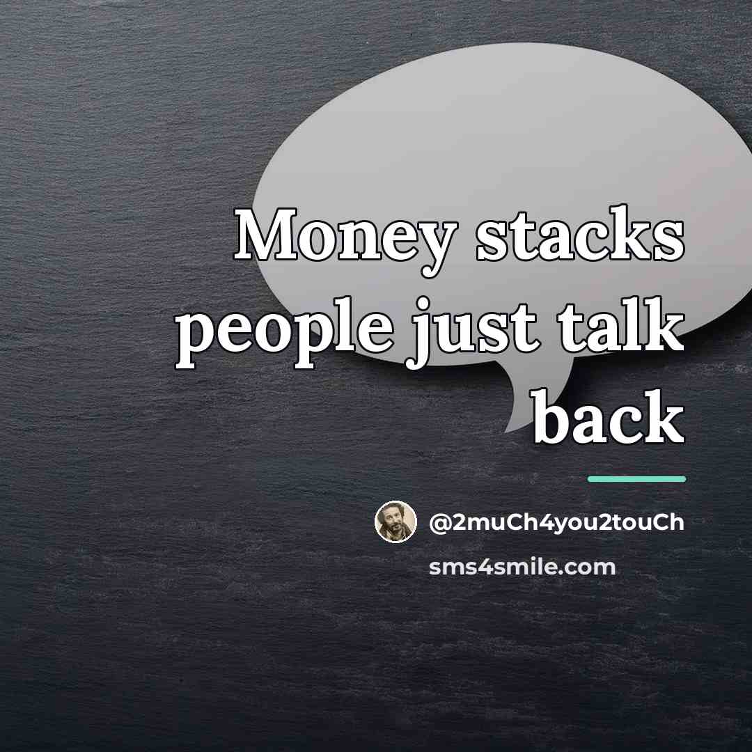 “Money stacks people just talk back…” quote by @2much4you2touch