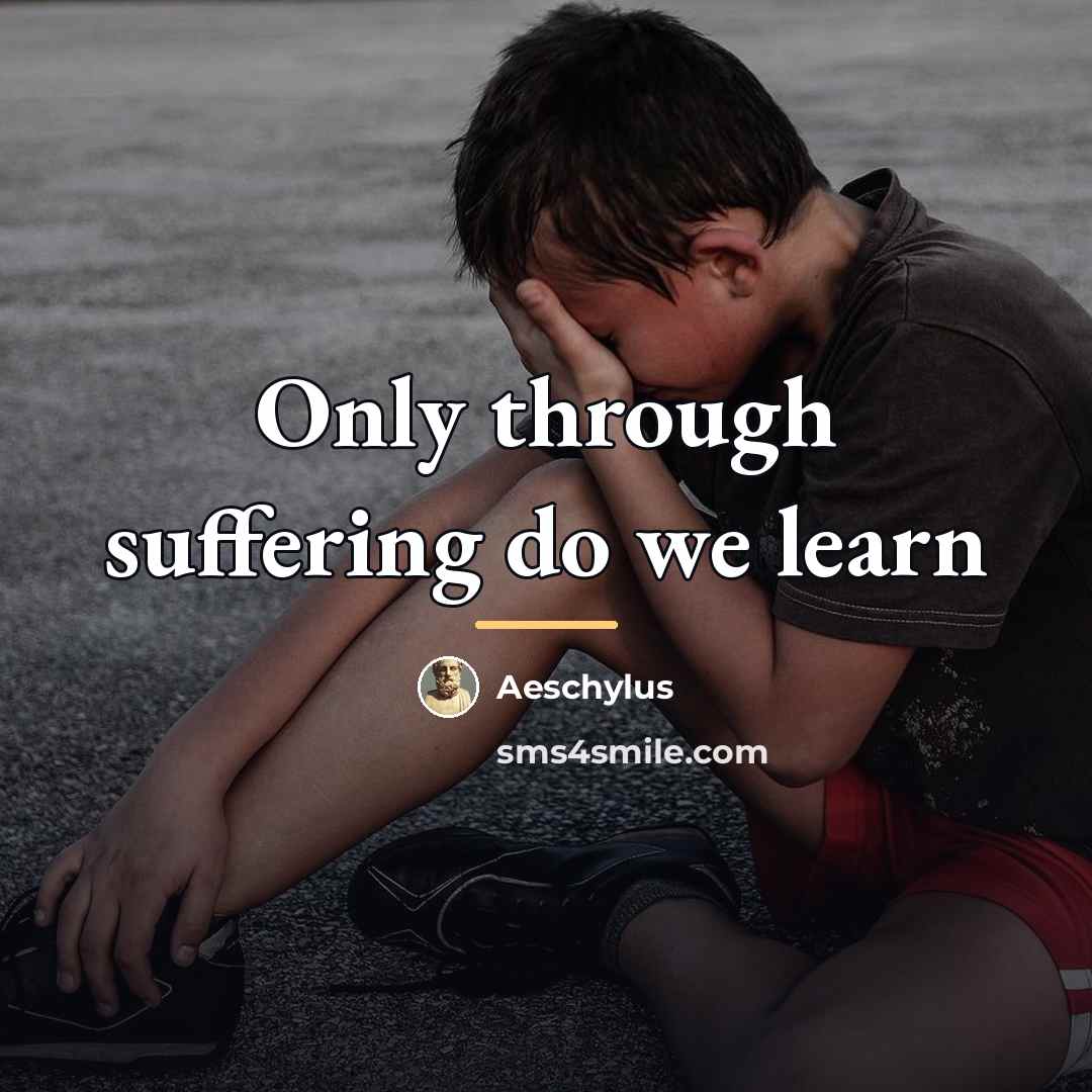 “Only through suffering do we learn…” quote by Aeschylus