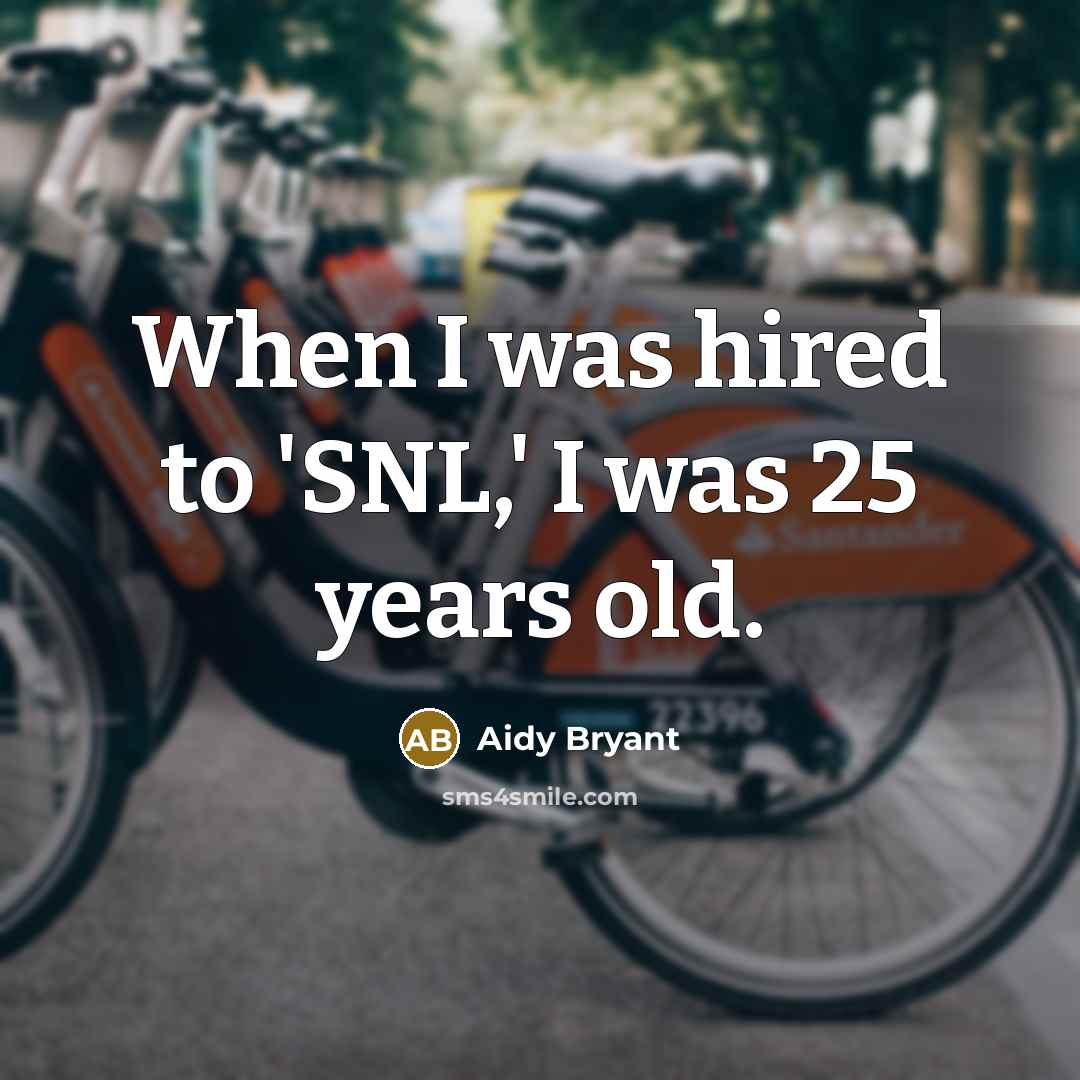 “When I was hired to 'SNL,' I was 25 years…” quote by Aidy Bryant
