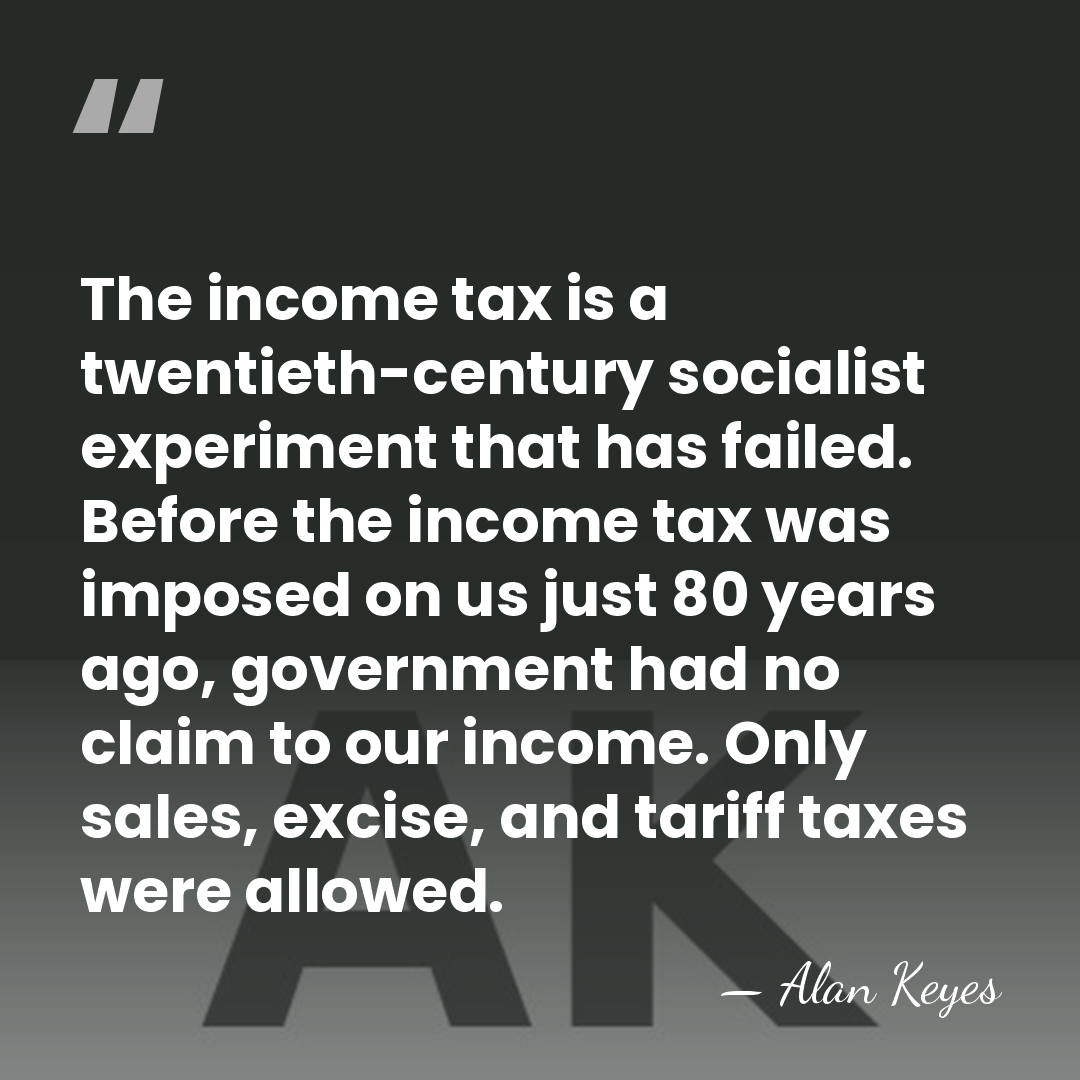 The income tax is a twentieth-century socialist experiment that has failed. Before&hellip; - Alan Keyes